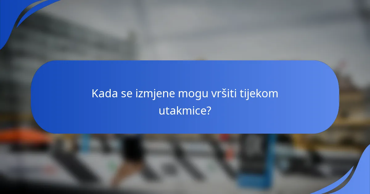Kada se izmjene mogu vršiti tijekom utakmice?