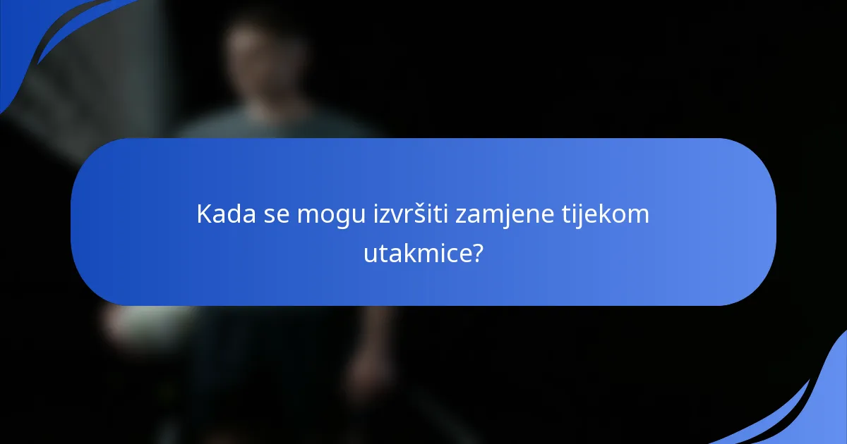 Kada se mogu izvršiti zamjene tijekom utakmice?