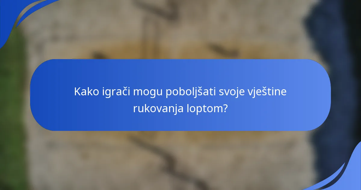 Kako igrači mogu poboljšati svoje vještine rukovanja loptom?