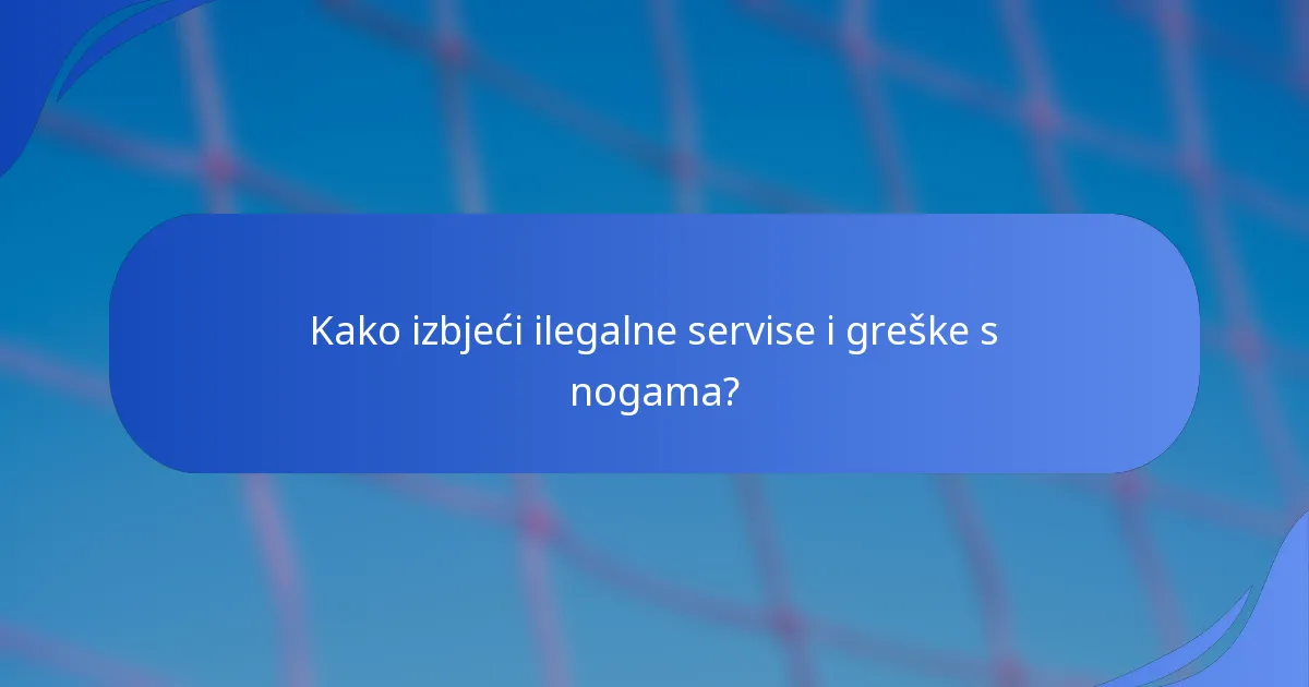 Kako izbjeći ilegalne servise i greške s nogama?