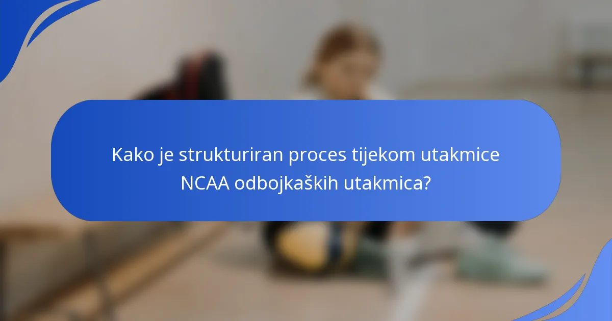Kako je strukturiran proces tijekom utakmice NCAA odbojkaških utakmica?
