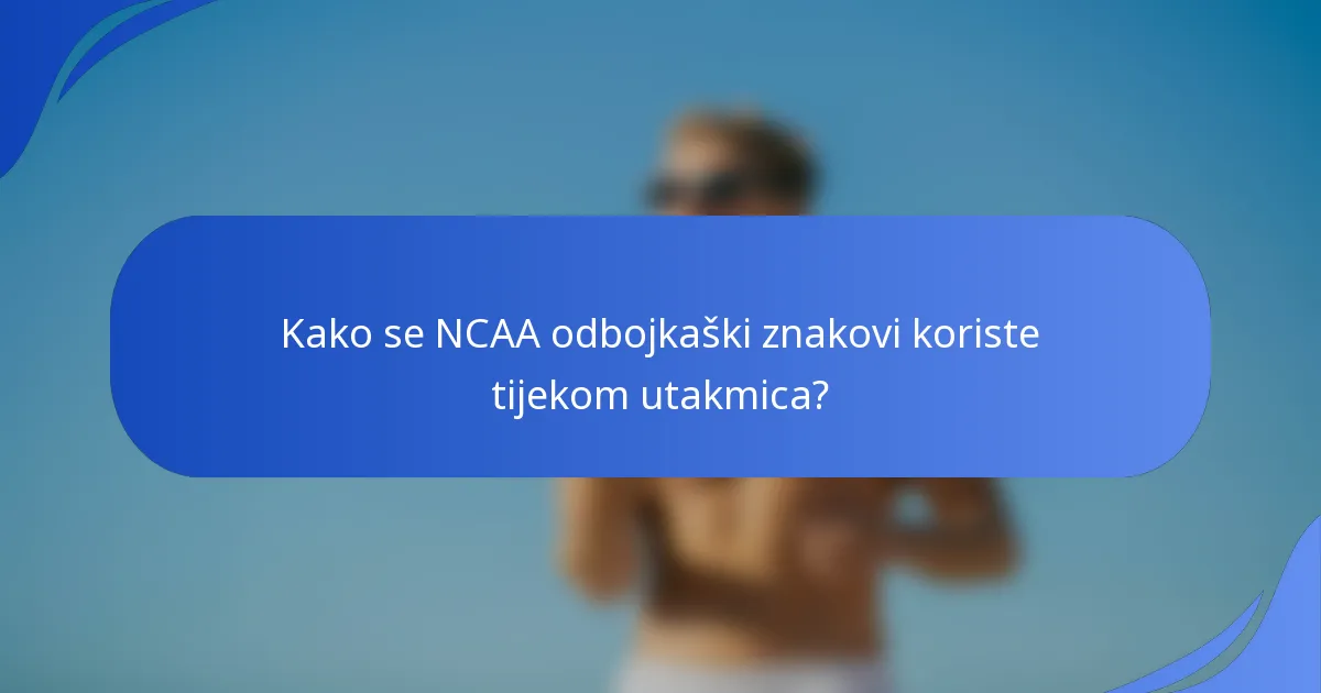 Kako se NCAA odbojkaški znakovi koriste tijekom utakmica?