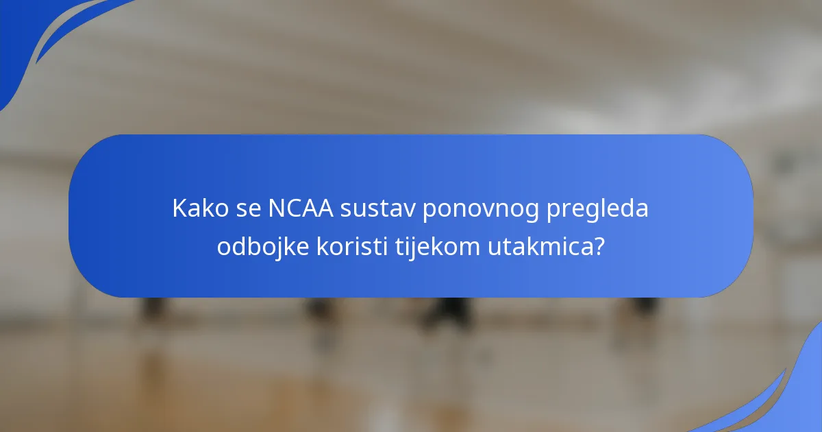 Kako se NCAA sustav ponovnog pregleda odbojke koristi tijekom utakmica?