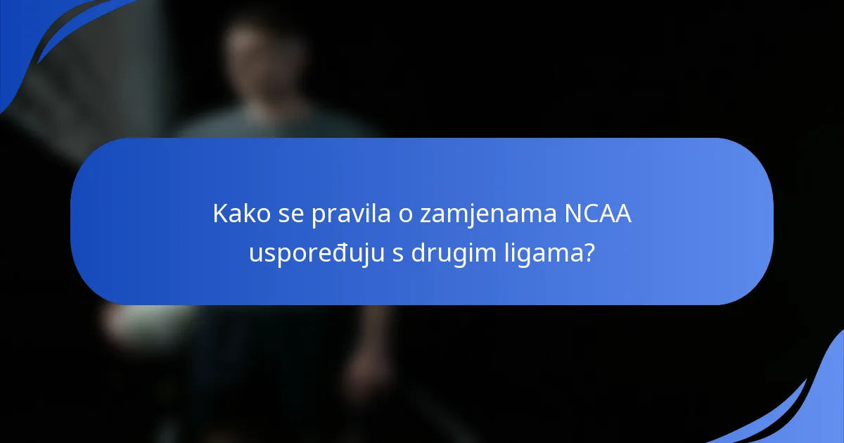 Kako se pravila o zamjenama NCAA uspoređuju s drugim ligama?