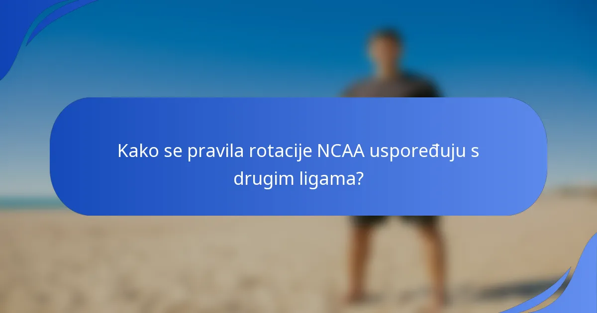 Kako se pravila rotacije NCAA uspoređuju s drugim ligama?