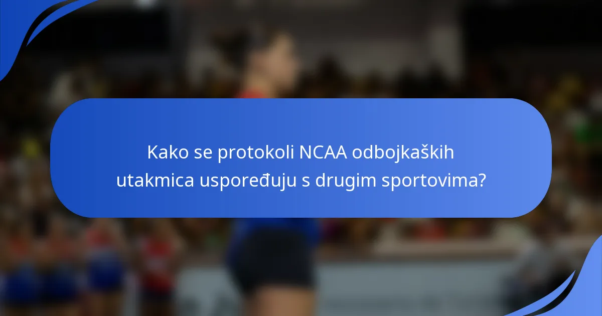 Kako se protokoli NCAA odbojkaških utakmica uspoređuju s drugim sportovima?