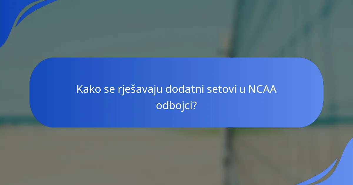 Kako se rješavaju dodatni setovi u NCAA odbojci?