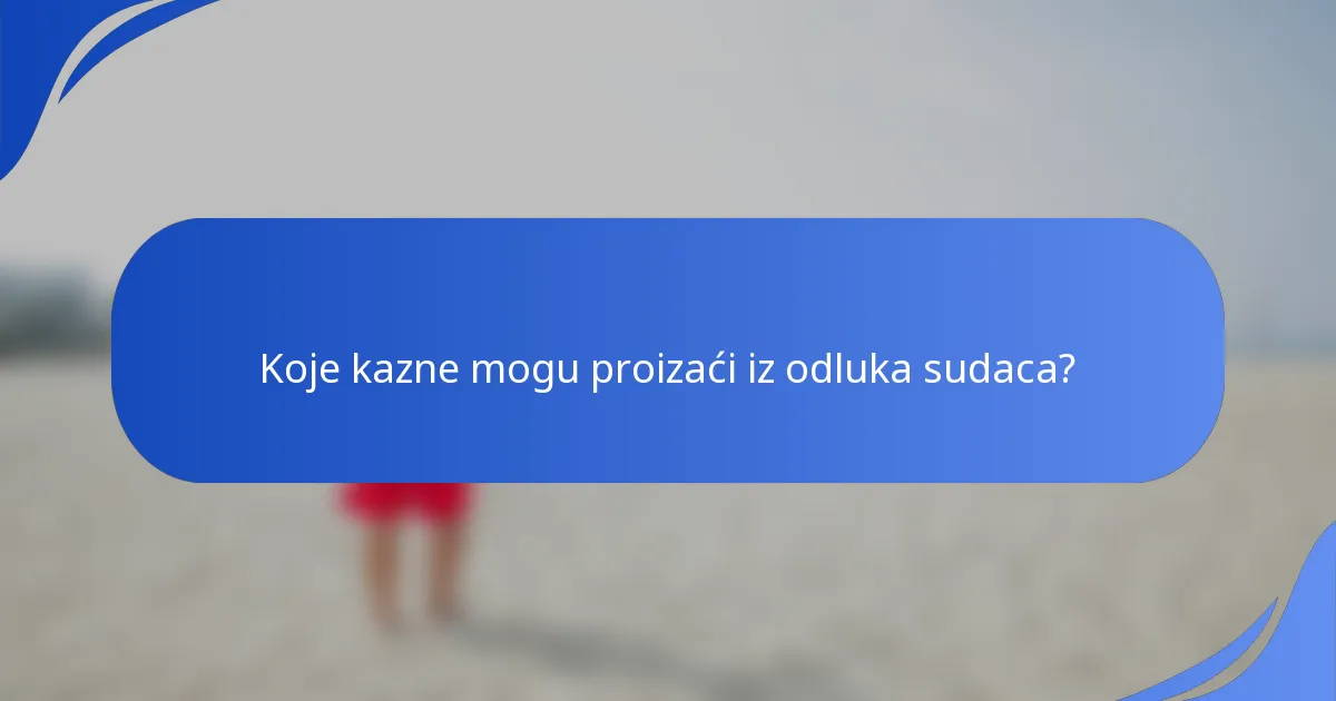 Koje kazne mogu proizaći iz odluka sudaca?