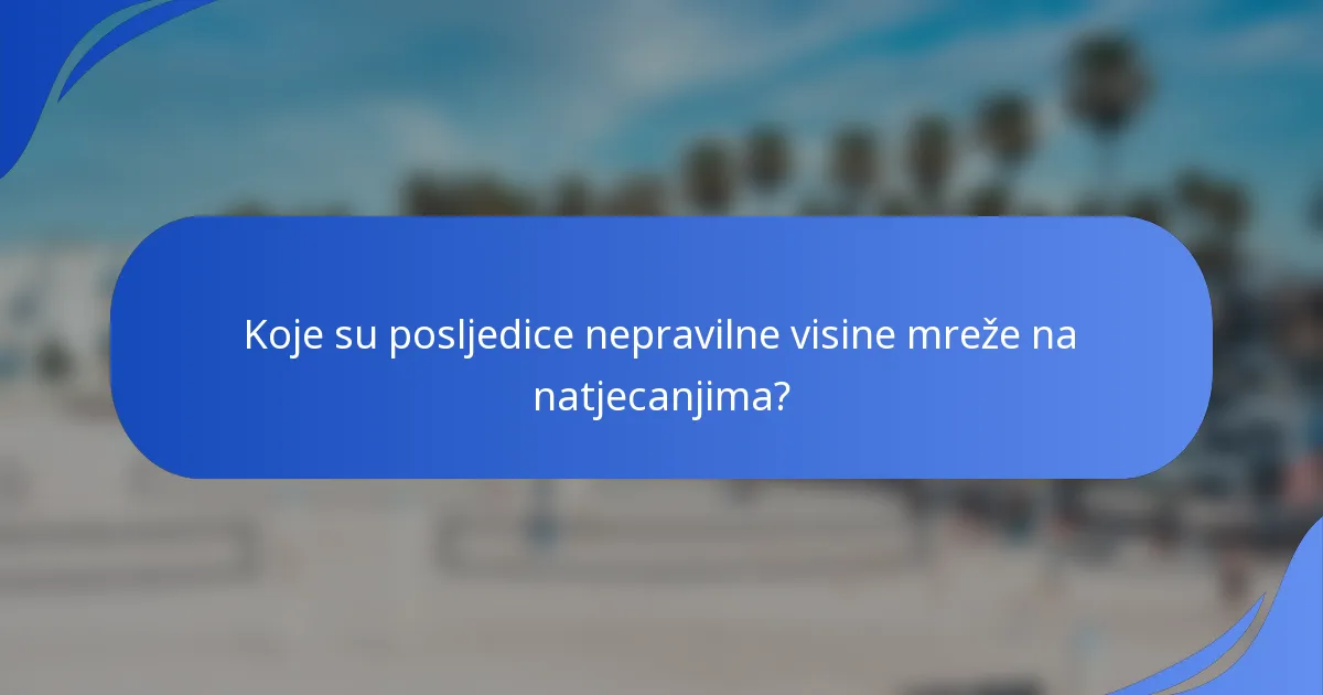 Koje su posljedice nepravilne visine mreže na natjecanjima?