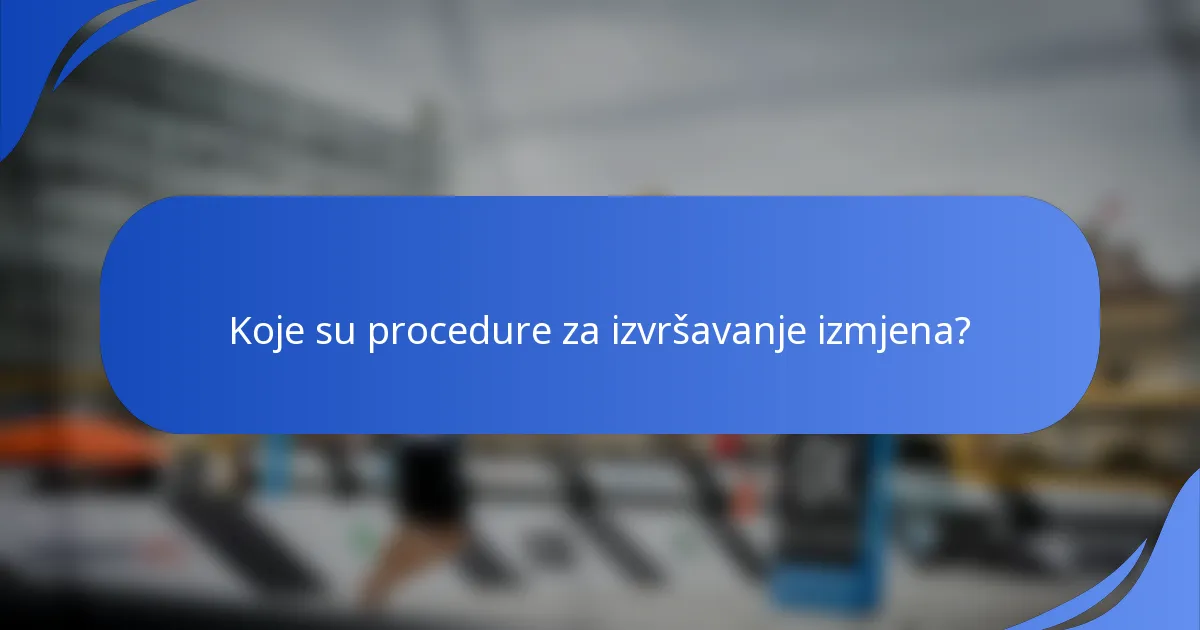 Koje su procedure za izvršavanje izmjena?
