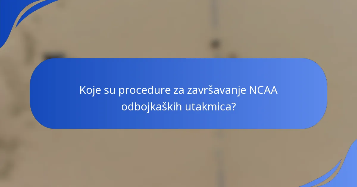 Koje su procedure za završavanje NCAA odbojkaških utakmica?