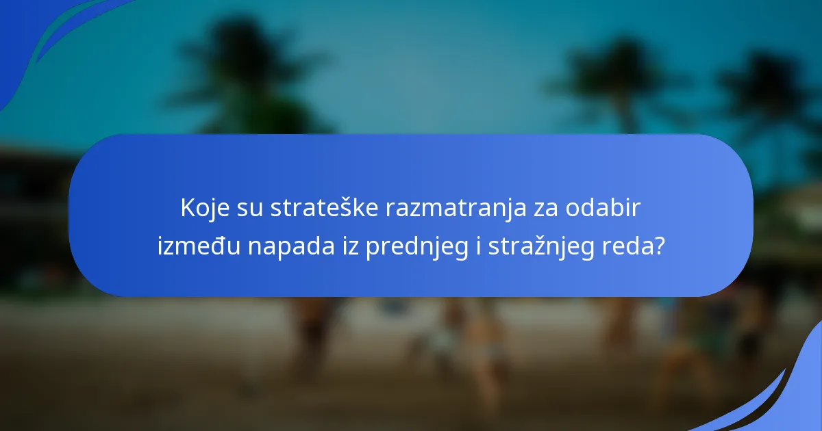 Koje su strateške razmatranja za odabir između napada iz prednjeg i stražnjeg reda?