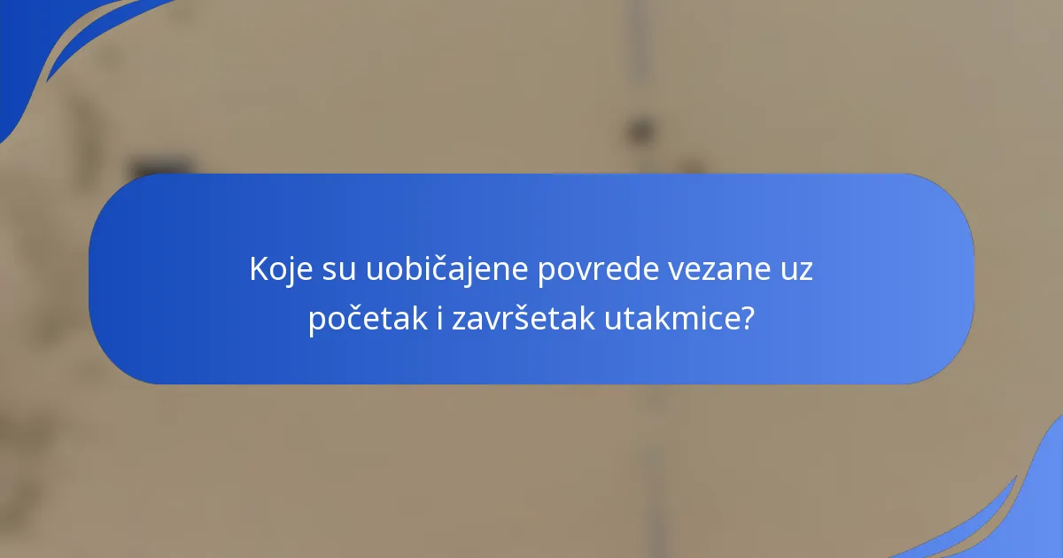 Koje su uobičajene povrede vezane uz početak i završetak utakmice?
