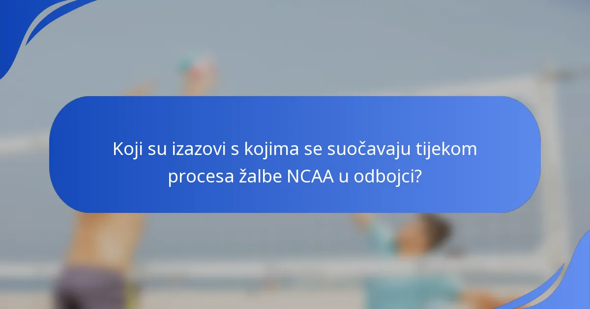 Koji su izazovi s kojima se suočavaju tijekom procesa žalbe NCAA u odbojci?