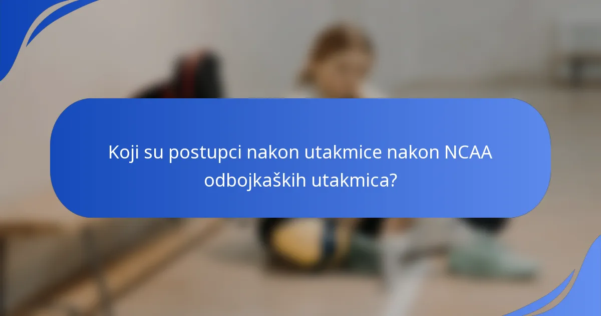 Koji su postupci nakon utakmice nakon NCAA odbojkaških utakmica?