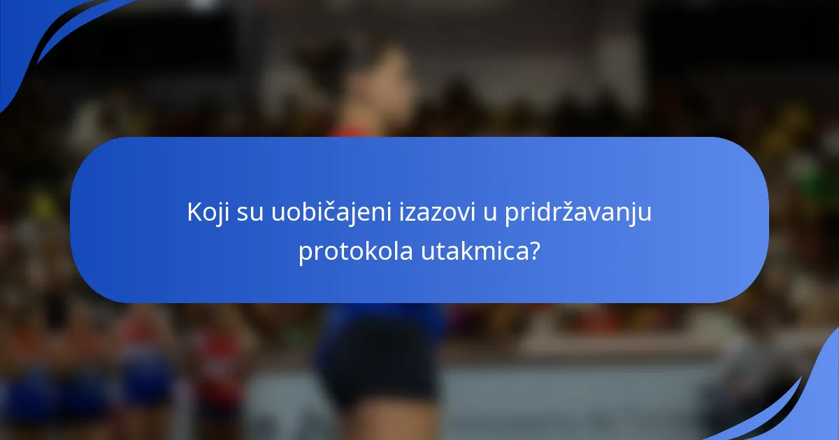 Koji su uobičajeni izazovi u pridržavanju protokola utakmica?